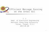 On Efficient Message Passing on the Intel SCC 1 黃 翔 Dept. of Electrical Engineering National Cheng Kung University Tainan, Taiwan, R.O.C 2013.03.04.