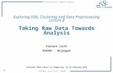 Taking Raw Data Towards Analysis 1 iCSC2015, Vince Croft, NIKHEF Exploring EDA, Clustering and Data Preprocessing Lecture 2 Taking Raw Data Towards Analysis.