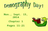 Mon., Sept. 15, 2014 Chapter 1 Pages 11-21. What is Demography? The study of human populations, including their size, growth, density, distribution, and.