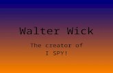 Walter Wick The creator of I SPY!. As a child… Walter Wick grew up in rural Connecticut with three older brothers and a younger sister.