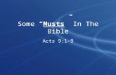 1 Some “Musts” In The Bible Acts 9:1-9. 2 Introduction Word “must” found in the Bible many times! –KJV - Occurs 132 times in 126 verses! –NKJV - Occurs.