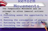 Reform Movements The Temperance Movement was an attempt to alter immoral actions by - A.Providing women the opportunity to vote B.Banning the consumption.