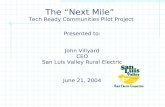 Presented to: John Villyard CEO San Luis Valley Rural Electric June 21, 2004 The “Next Mile” Tech Ready Communities Pilot Project.