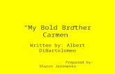 “My Bold Brother Carmen” Written by: Albert DiBartolomeo Prepared by: Sharon Jeremenko.