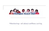 *Mentoring—all about selfless caring.. 2 What is Reach Out?  A 501(c3) nonprofit organization  Long-Term Mentoring Program  Mentoring for College Students.