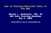 Use of Dietary/Nutrient Data in the WHI Marian L. Neuhouser, PhD, RD WHI Data Training Workshop May 6, 2009 mneuhous@fhcrc.orgmneuhous@fhcrc.org or mneuhous@WHI.orgmneuhous@WHI.org.