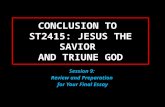 CONCLUSION TO ST2415: JESUS THE SAVIOR AND TRIUNE GOD Session 9: Review and Preparation for Your Final Essay.
