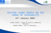 HELPING YOUNG PEOPLE ON THE VERGE OF CRIMINALITY 24 th January 2008 STEVE SIPPLE – Head of Youth & Community Services HASAN FARUQ – YIP Co Ordinator.