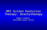 MRI Guided Radiation Therapy: Brachytherapy Robert Cormack DFCI/BWH Cancer Center.