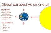 Global perspective on energy Renewables  Wind power  Hydro power  Solar power  Thermal surface  Thermal geo  Biomass Non Renewables  Oil  Coal.