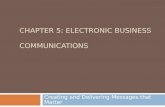 CHAPTER 5: ELECTRONIC BUSINESS COMMUNICATIONS Creating and Delivering Messages that Matter.