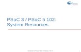 Introduction to PSoC 3 / PSoC 5 Workshop – Rev *H 1 PSoC 3 / PSoC 5 102: System Resources.