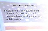 What is Federalism? Federalism is where government power is divided and shared between the national government and the states