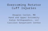 1 Douglas Carlan, MD Hand and Upper Extremity Eaton Orthopaedics, LLC Carillon Outpatient Center Overcoming Rotator Cuff Injuries.