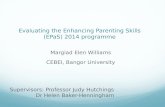 Evaluating the Enhancing Parenting Skills (EPaS) 2014 programme Margiad Elen Williams CEBEI, Bangor University Supervisors: Professor Judy Hutchings Dr.