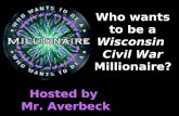 Who wants to be a Wisconsin Civil War Millionaire? Hosted by Mr. Averbeck.