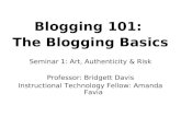 Blogging 101: The Blogging Basics Seminar 1: Art, Authenticity & Risk Professor: Bridgett Davis Instructional Technology Fellow: Amanda Favia.