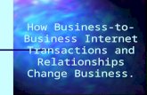 How Business-to- Business Internet Transactions and Relationships Change Business.