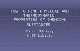 HOW TO FIND PHYSICAL AND THERMODYNAMIC PROPERTIES OF CHEMICAL SUBSTANCES Bruce Slutsky NJIT Library.