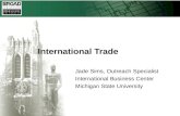 International Trade Jade Sims, Outreach Specialist International Business Center Michigan State University.
