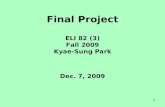 1 Final Project ELI 82 (3) Fall 2009 Kyae-Sung Park Dec. 7, 2009.