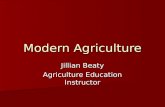 Modern Agriculture Jillian Beaty Agriculture Education Instructor.