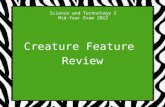 Science and Technology I Mid-Year Exam 2012 Creature Feature Review.