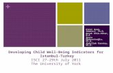 + Developing Child Well-Being Indicators for Istanbul-Turkey ISCI 27-29th July 2011 The University of York Pınar Uyan-Semerci, Ph.D. Ba ş ak Ekim-Akkan,