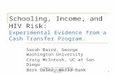 Schooling, Income, and HIV Risk: Experimental Evidence from a Cash Transfer Program. Sarah Baird, George Washington University Craig McIntosh, UC at San.