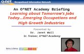 An O*NET Academy Briefing An O*NET Academy Briefing Learning about Tomorrow’s Jobs Today…Emerging Occupations and High Growth Industries Presented by Dr.