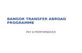 BANGOR TRANSFER ABROAD PROGRAMME PAY & PERFORMANCE.