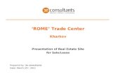 Presentation of Real Estate Site for Sale/Lease ‘ROME’ Trade Center Kharkov 3e consultants Prepared by: 3e consultants Date: March 25 th, 2011.