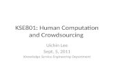 KSE801: Human Computation and Crowdsourcing Uichin Lee Sept. 5, 2011 Knowledge Service Engineering Department.