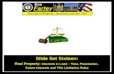 Slide Set Sixteen: Real Property: Interests in Land – Time, Possession, Future Interests and Title Limitation Rules 1.