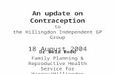 An update on Contraception to the Hillingdon Independent GP Group 18 August 2004 Dr Bela Reed Family Planning & Reproductive Health Service for Harrow/Hillingdon.