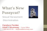 What’s New Pussycat? Sexual Harassment Discrimination Candyce Pardee Udall Ɩ Shumway ~ Yuma Office 1.800.863.6718 ~ cbp@udallshumway.com.