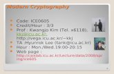 Modern Cryptography Code: ICE0605 Credit/Hour : 3/3 Prof : Kwangjo Kim (Tel. x6118), kkj@icu.ac.kr, kkj kkj@icu.ac.kr TA :Hyunrok.