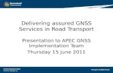 Delivering assured GNSS Services in Road Transport Presentation to APEC GNSS Implementation Team Thursday 15 June 2011.