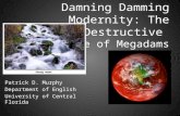 Patrick D. Murphy Department of English University of Central Florida Damning Damming Modernity: The Destructive Role of Megadams.
