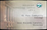 Advanced Technology Center (ATC) El Paso Community College Jose Ricardo Canales, Director.