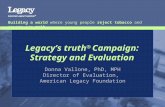 Legacy’s truth ® Campaign: Strategy and Evaluation Donna Vallone, PhD, MPH Director of Evaluation, American Legacy Foundation Building a world where young.