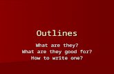 Outlines What are they? What are they good for? How to write one?