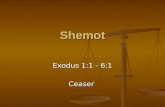 Shemot Exodus 1:1 - 6:1 Ceaser. 2 Overview The Children of Israel multiply in Egypt. Threatened by their growing numbers, Pharaoh enslaves them and orders.