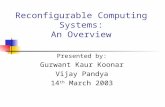 Reconfigurable Computing Systems: An Overview Presented by: Gurwant Kaur Koonar Vijay Pandya 14 th March 2003.