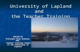 University of Lapland and the Teacher Training Edited by Principal Eija Valanne, PhD. Teacher Training School of the University of Lapland Teacher Training.