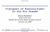 UNCLASSIFIED Transport of Radionuclides to the Rio Grande Bruce Gallaher gallaher@lanl.gov Middle Rio Grande Water Quality Summit October 25, 2004 LA-UR-04-7342.