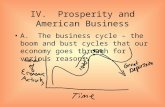 IV. Prosperity and American Business A. The business cycle – the boom and bust cycles that our economy goes through for various reasons.