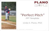 Linda S. Plano, PhD “Perfect Pitch” PPT Template © 2011 - 2013 Plano & Simple | .