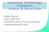 Learning Technology Standards Status & Direction Robby Robson Chair, IEEE LTSC President & Senior Partner, Eduworks rrobson@eduworks.com.