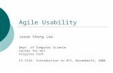 Agile Usability Jason Chong Lee Dept. of Computer Science Center for HCI Virginia Tech CS 3724: Introduction to HCI, November16, 2006.